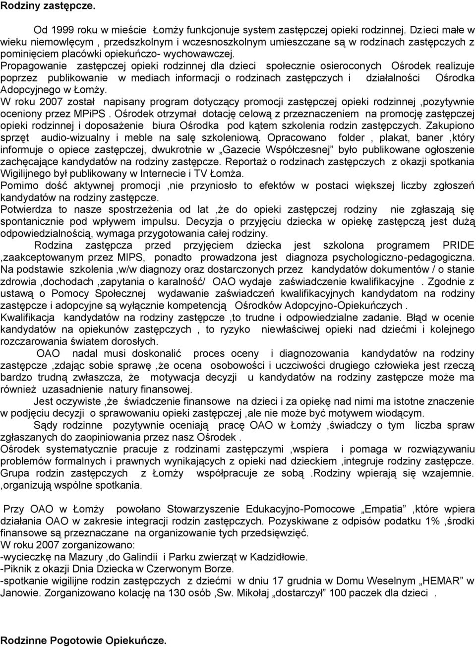Propagowaie zastępczej opieki ej dla dzieci społeczie osierocoych Ośrodek realizuje poprzez publikowaie w mediach iformacji o ach zastępczych i działalości Ośrodka Adopcyjego w Łomży.