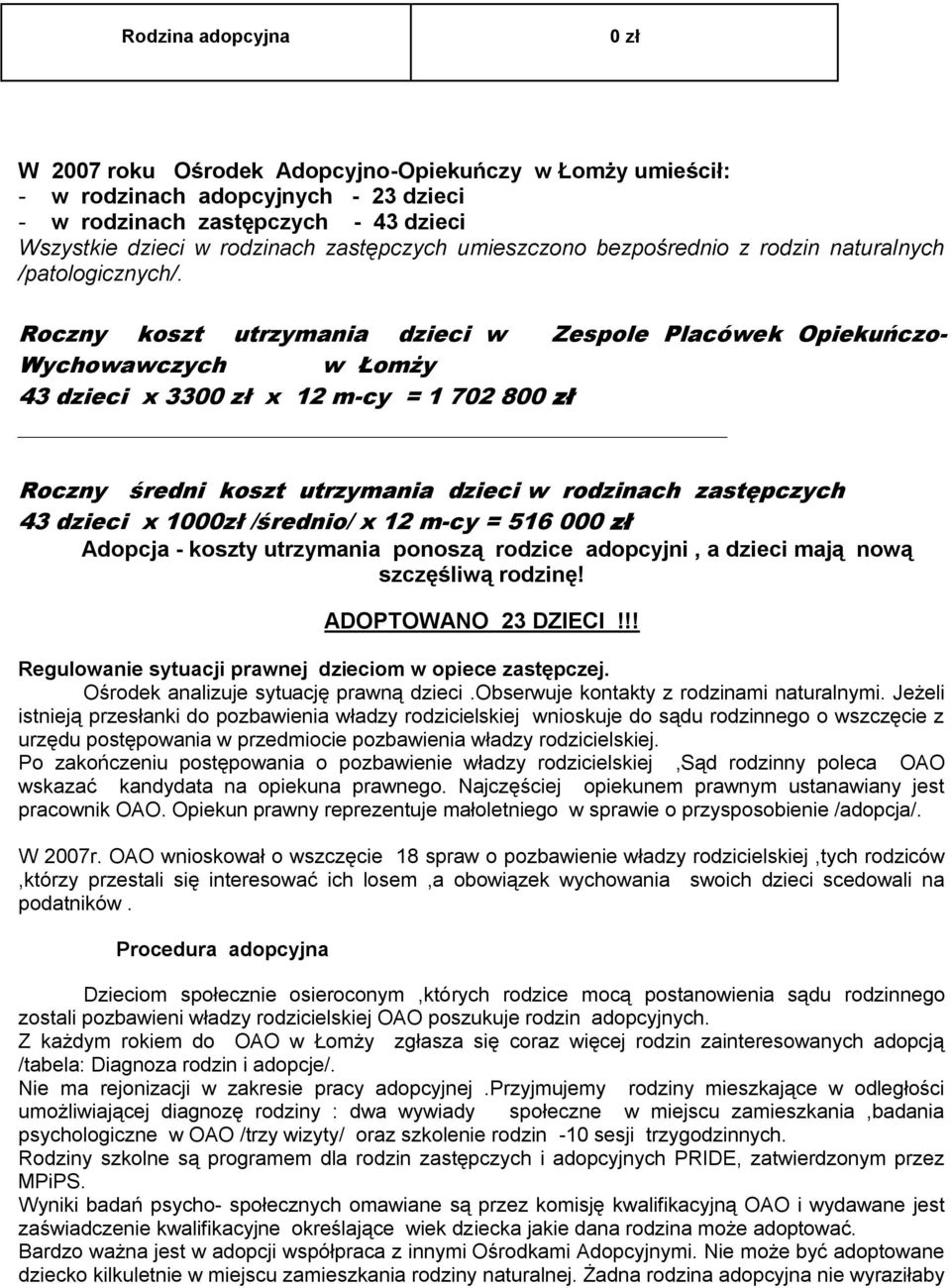 Roczy koszt utrzymaia dzieci w Zespole Placówek Opiekuńczo Wychowawczych w Łomży 3 dzieci x 3300 zł x mcy = 70 800 zł Roczy średi koszt utrzymaia dzieci w ach zastępczych 3 dzieci x 000zł /średio/ x