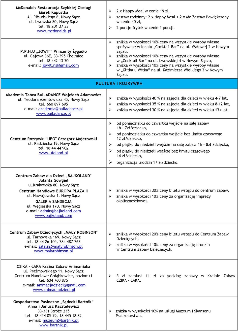 Gajowa 36E, 33-395 Chełmiec tel. 18 442 13 70 e-mail: jowit.ns@gmail.com zniżka w wysokości 10% ceny na wszystkie wyroby własne spożywane w lokalu Cocktail Bar na ul.