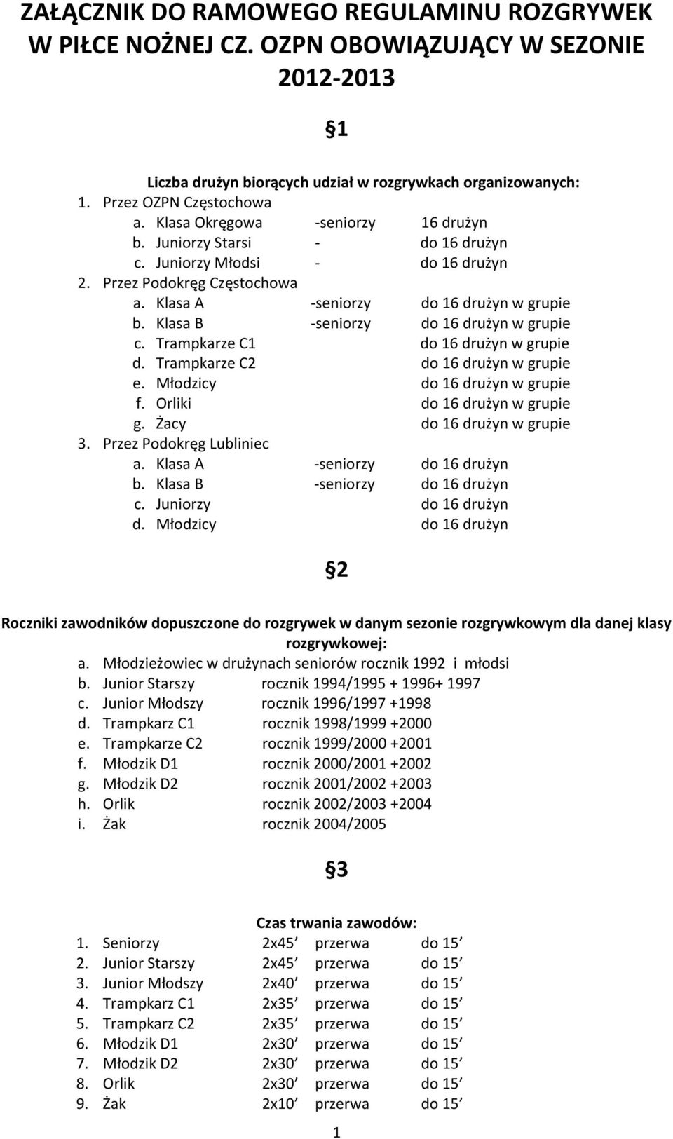 Klasa B -seniorzy do 16 drużyn w grupie c. Trampkarze C1 do 16 drużyn w grupie d. Trampkarze C2 do 16 drużyn w grupie e. Młodzicy do 16 drużyn w grupie f. Orliki do 16 drużyn w grupie g.