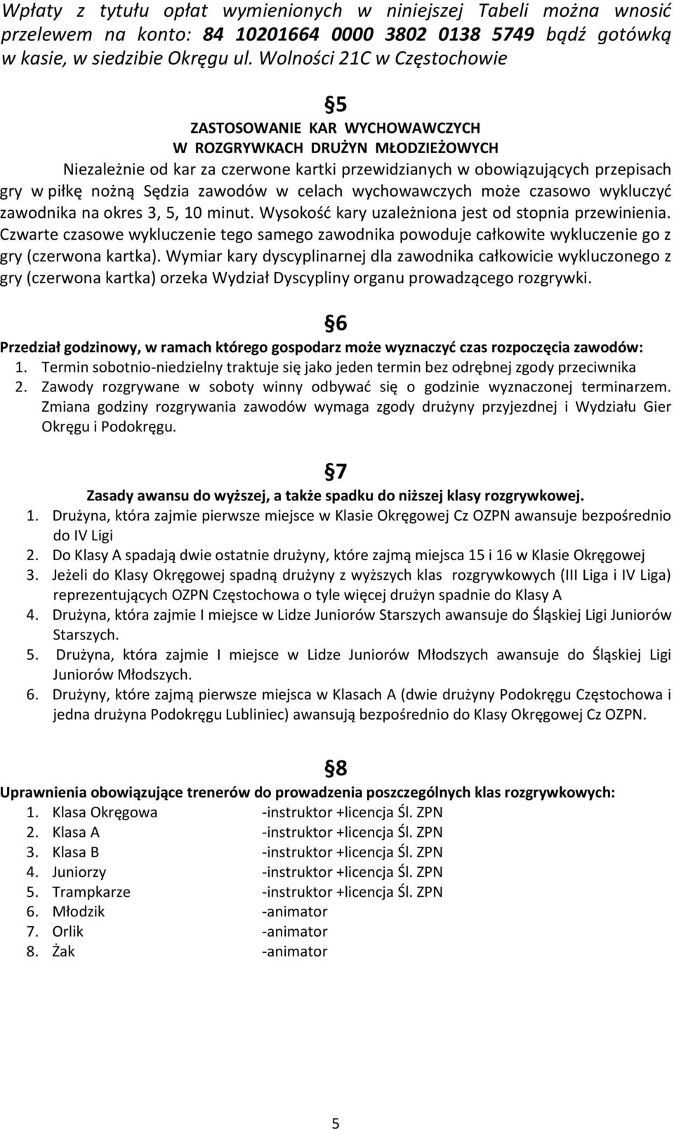 Sędzia zawodów w celach wychowawczych może czasowo wykluczyd zawodnika na okres 3, 5, 10 minut. Wysokośd kary uzależniona jest od stopnia przewinienia.
