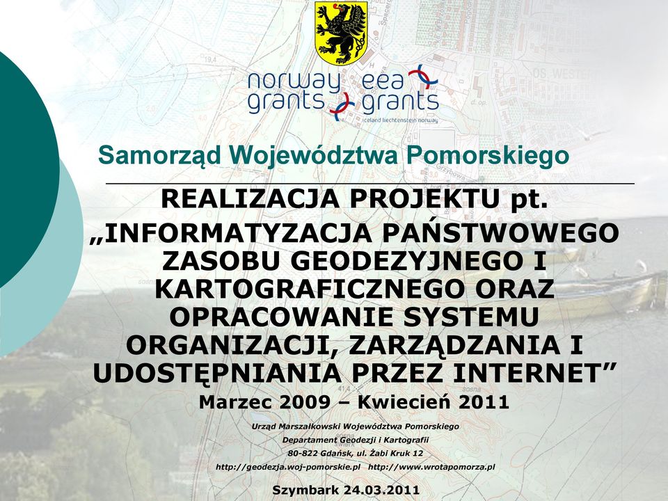 ZARZĄDZANIA I UDOSTĘPNIANIA PRZEZ INTERNET Marzec 2009 Kwiecień 2011 Urząd Marszałkowski Województwa