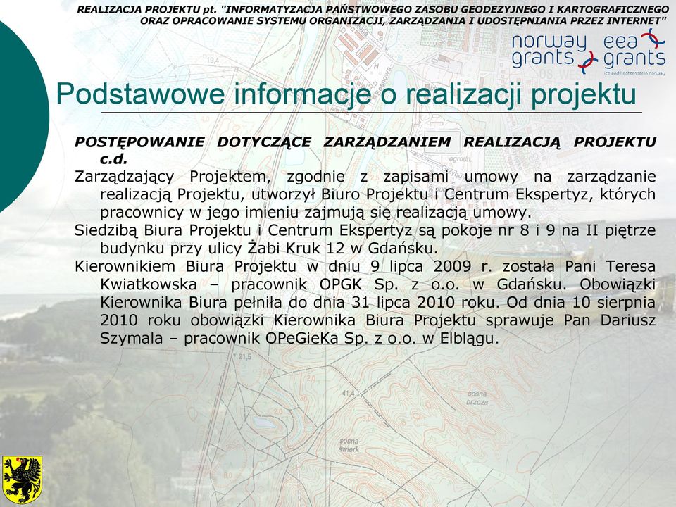 Siedzibą Biura Projektu i Centrum Ekspertyz są pokoje nr 8 i 9 na II piętrze budynku przy ulicy Żabi Kruk 12 w Gdańsku. Kierownikiem Biura Projektu w dniu 9 lipca 2009 r.