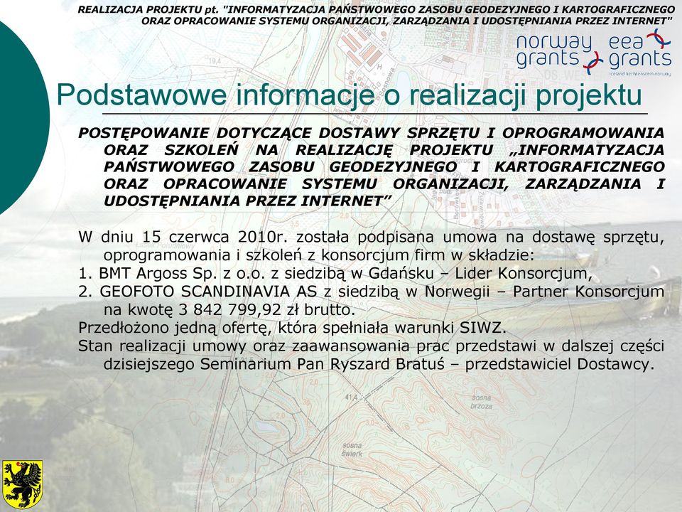 została podpisana umowa na dostawę sprzętu, oprogramowania i szkoleń z konsorcjum firm w składzie: 1. BMT Argoss Sp. z o.o. z siedzibą w Gdańsku Lider Konsorcjum, 2.