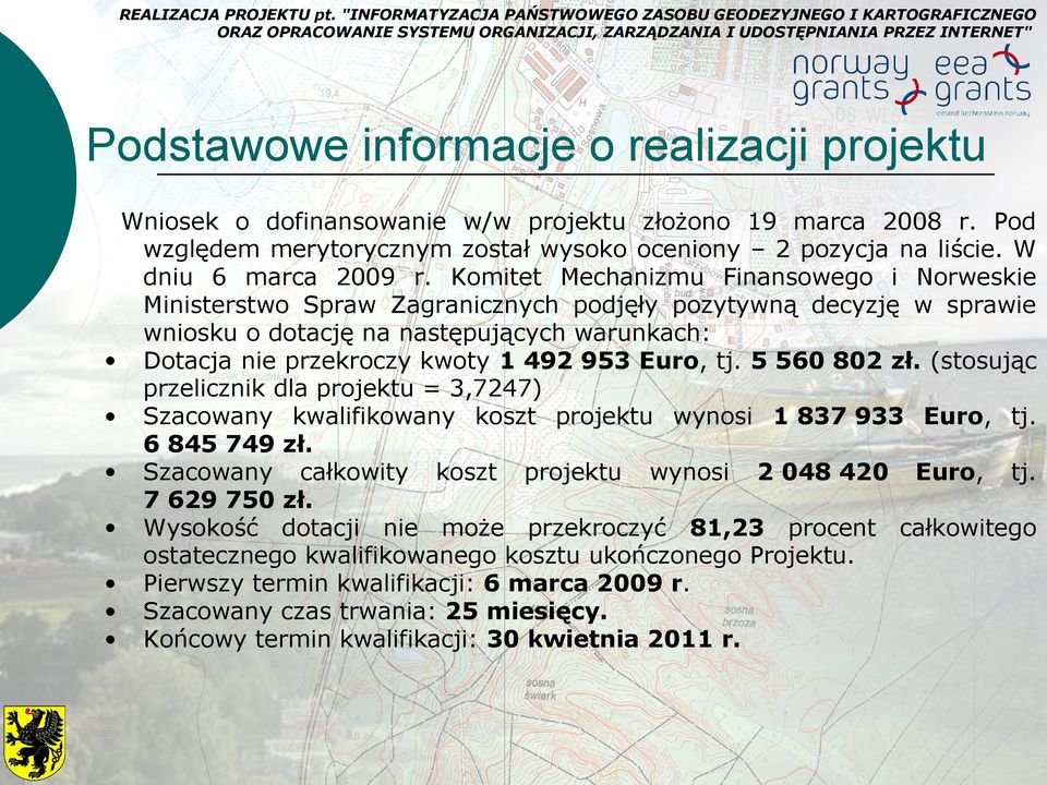 Euro, tj. 5 560 802 zł. (stosując przelicznik dla projektu = 3,7247) Szacowany kwalifikowany koszt projektu wynosi 1 837 933 Euro, tj. 6 845 749 zł.