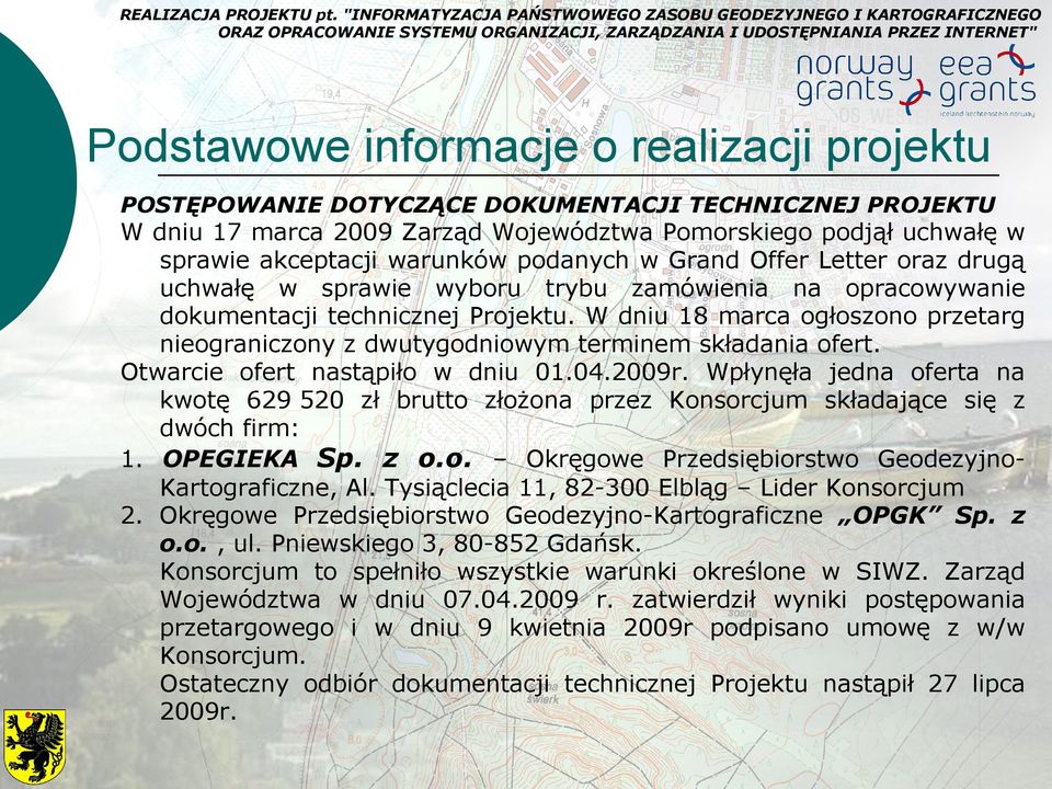 W dniu 18 marca ogłoszono przetarg nieograniczony z dwutygodniowym terminem składania ofert. Otwarcie ofert nastąpiło w dniu 01.04.2009r.