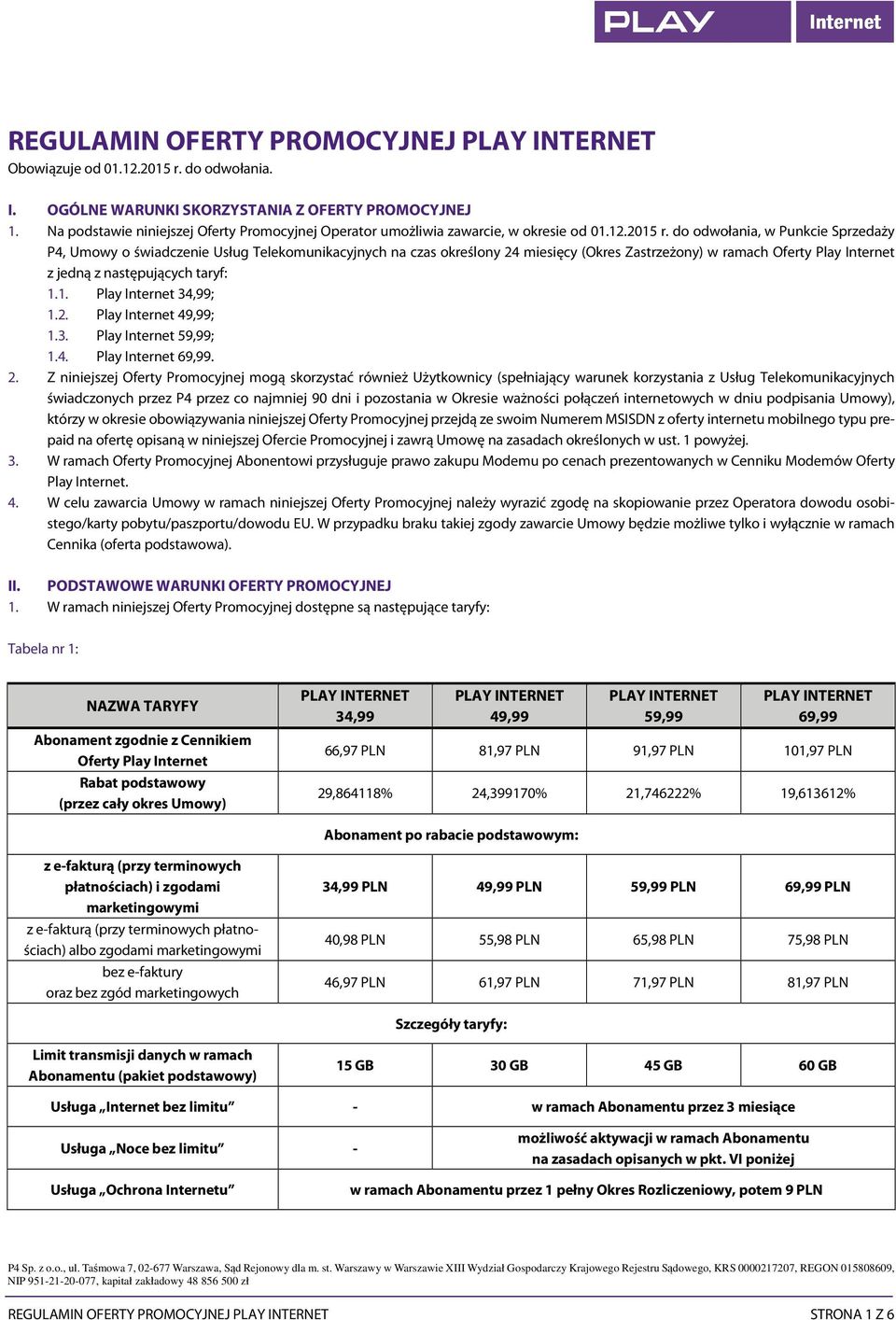 do odwołania, w Punkcie Sprzedaży P4, Umowy o świadczenie Usług Telekomunikacyjnych na czas określony 24 miesięcy (Okres Zastrzeżony) w ramach Oferty Play Internet z jedną z następujących taryf: 1.