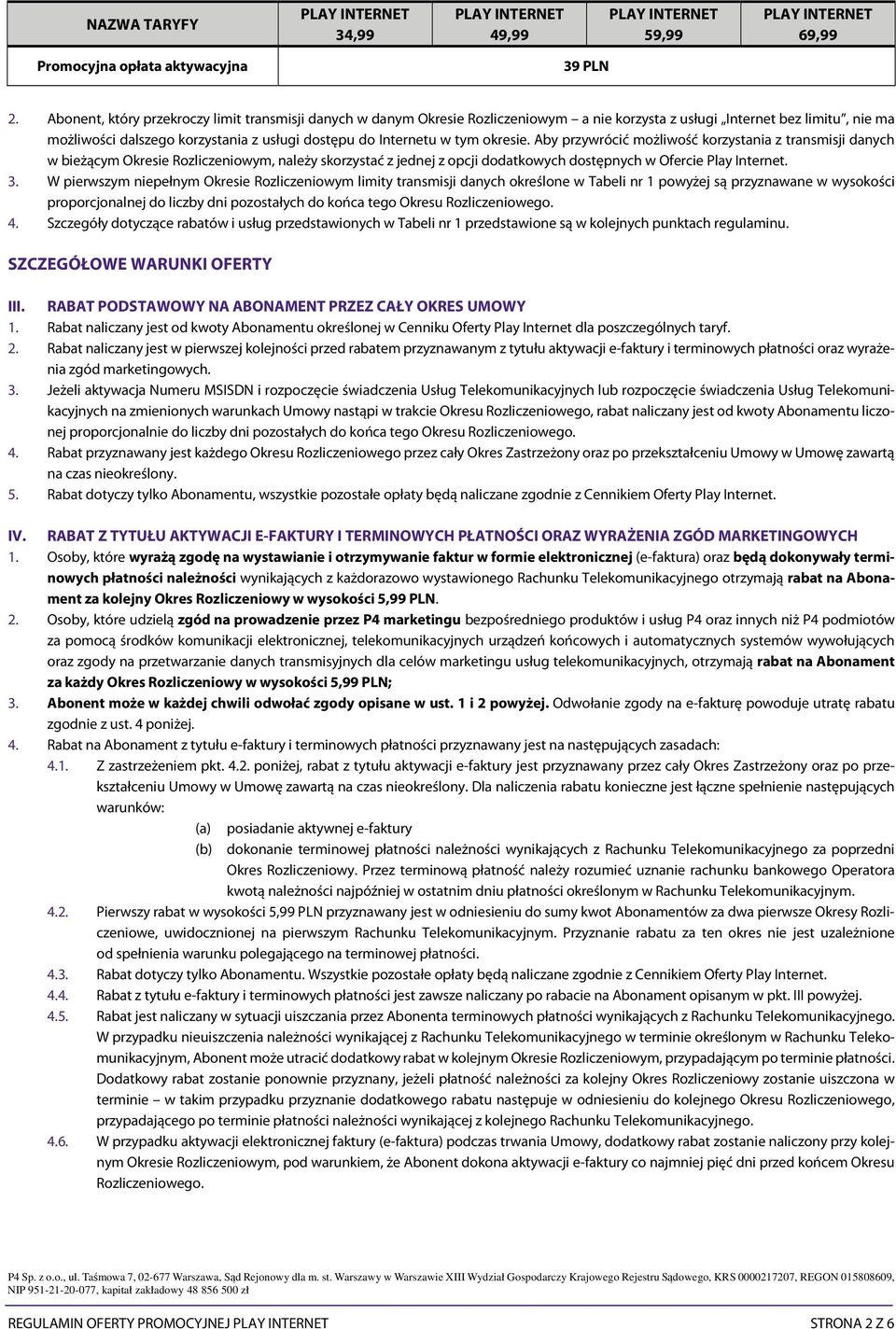 tym okresie. Aby przywrócić możliwość korzystania z transmisji danych w bieżącym Okresie Rozliczeniowym, należy skorzystać z jednej z opcji dodatkowych dostępnych w Ofercie Play Internet. 3.