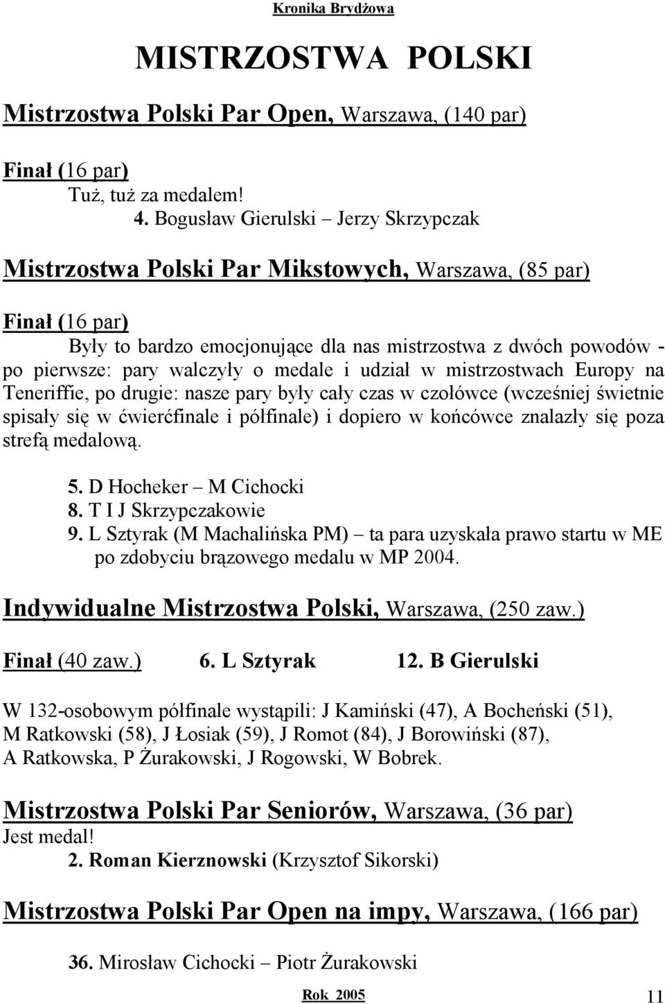 medale i udział w mistrzostwach Europy na Teneriffie, po drugie: nasze pary były cały czas w czołówce (wcześniej świetnie spisały się w ćwierćfinale i półfinale) i dopiero w końcówce znalazły się