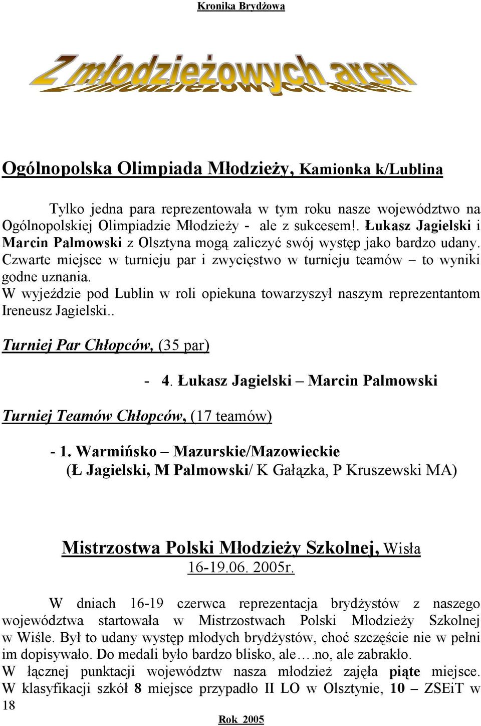 W wyjeździe pod Lublin w roli opiekuna towarzyszył naszym reprezentantom Ireneusz Jagielski.. Turniej Par Chłopców, (35 par) Turniej Teamów Chłopców, (17 teamów) - 4.