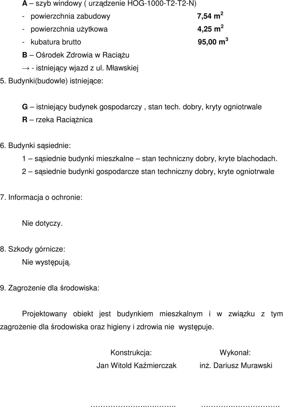 Budynki sąsiednie: 1 sąsiednie budynki mieszkalne stan techniczny dobry, kryte blachodach. 2 sąsiednie budynki gospodarcze stan techniczny dobry, kryte ogniotrwale 7.