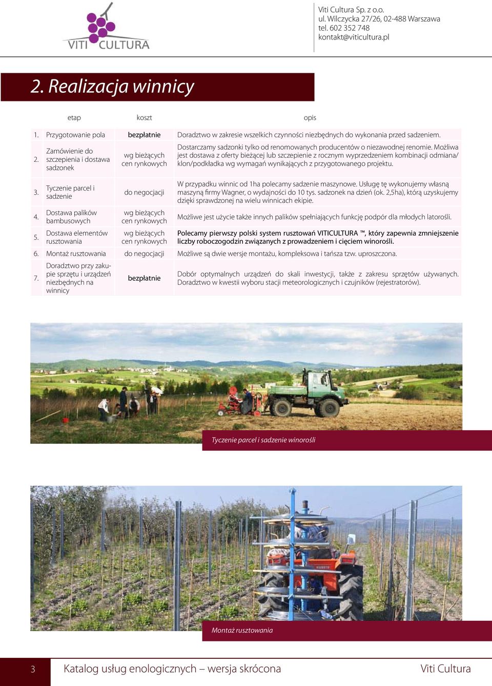 renomie. Możliwa jest dostawa z oferty bieżącej lub szczepienie z rocznym wyprzedzeniem kombinacji odmiana/ klon/podkładka wg wymagań wynikających z przygotowanego projektu.