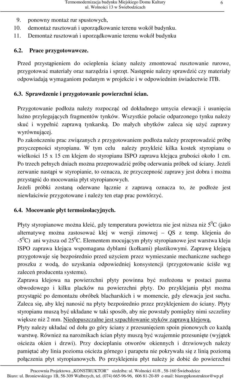 Następnie należy sprawdzić czy materiały odpowiadają wymaganiom podanym w projekcie i w odpowiednim świadectwie ITB. 6.3. Sprawdzenie i przygotowanie powierzchni ścian.