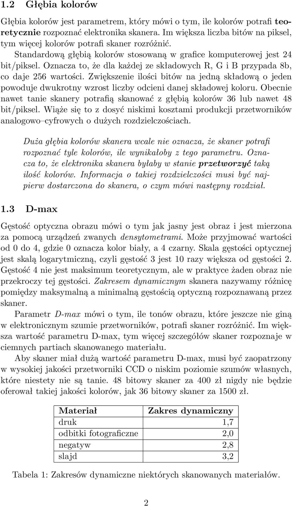 Oznacza to, że dla każdej ze składowych R, G i B przypada 8b, co daje 256 wartości. Zwiększenie ilości bitów na jedną składową o jeden powoduje dwukrotny wzrost liczby odcieni danej składowej koloru.