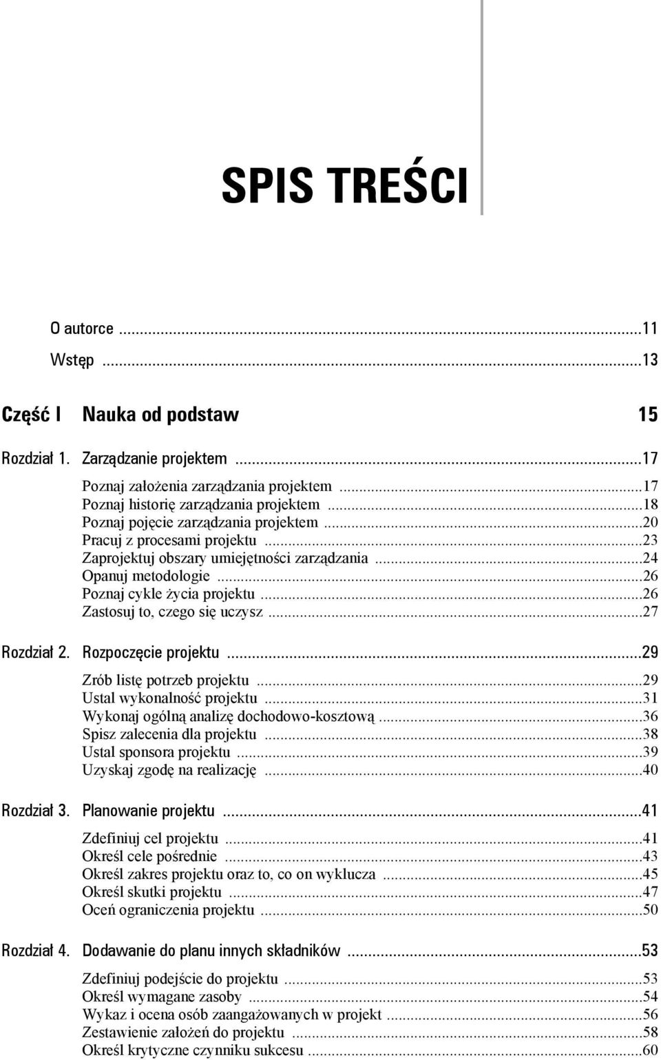 ..26 Zastosuj to, czego się uczysz...27 Rozdział 2. Rozpoczęcie projektu...29 Zrób listę potrzeb projektu...29 Ustal wykonalność projektu...31 Wykonaj ogólną analizę dochodowo-kosztową.