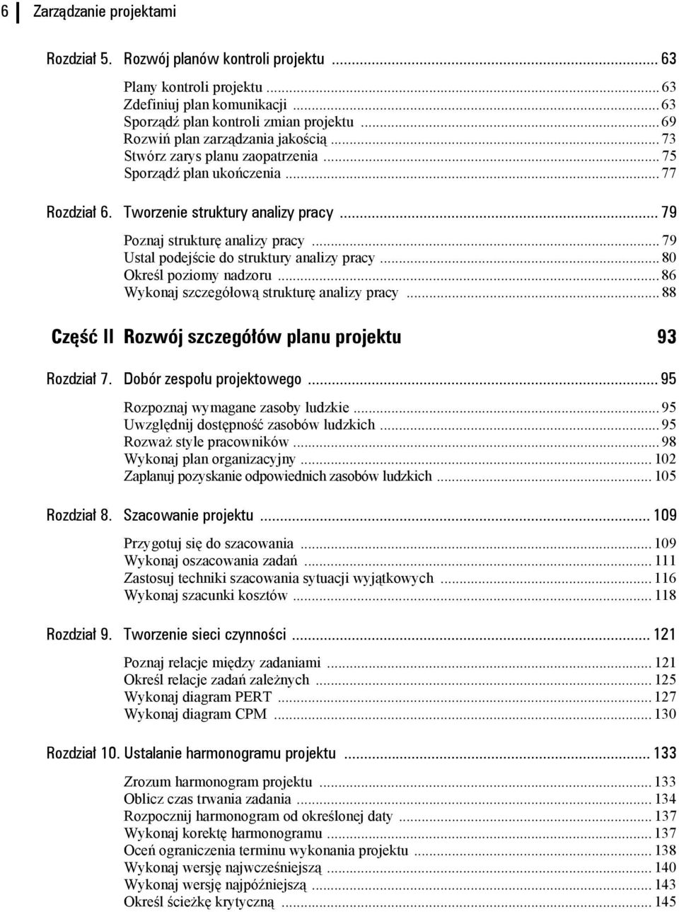 .. 79 Ustal podejście do struktury analizy pracy... 80 Określ poziomy nadzoru... 86 Wykonaj szczegółową strukturę analizy pracy... 88 Część II Rozwój szczegółów planu projektu 93 Rozdział 7.