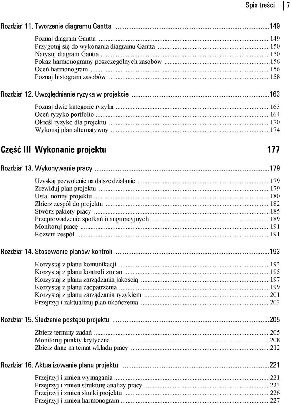 ..163 Oceń ryzyko portfolio...164 Określ ryzyko dla projektu...170 Wykonaj plan alternatywny...174 Część III Wykonanie projektu 177 Rozdział 13. Wykonywanie pracy.