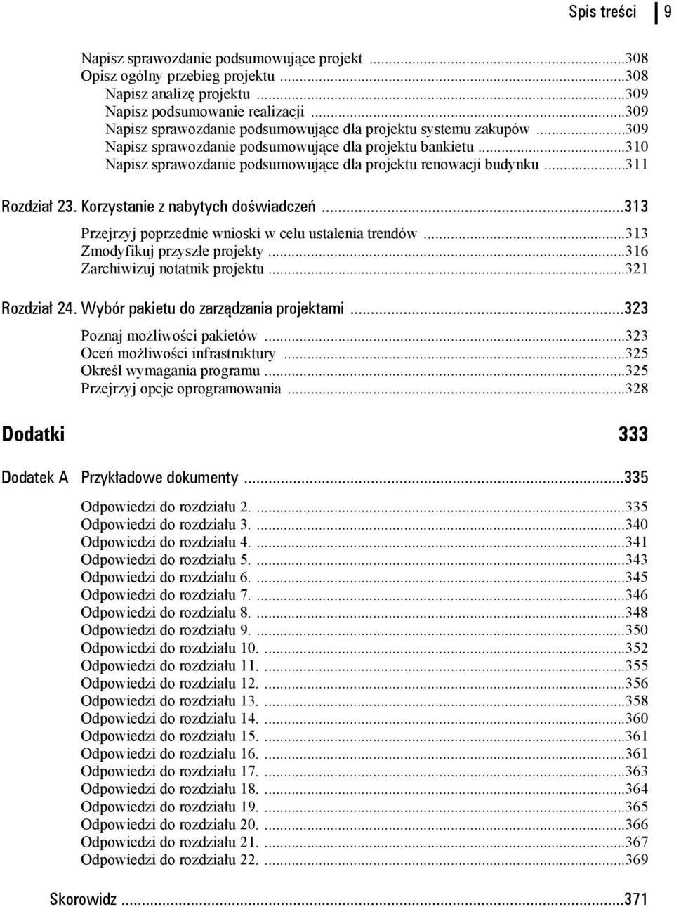 ..311 Rozdział 23. Korzystanie z nabytych doświadczeń...313 Przejrzyj poprzednie wnioski w celu ustalenia trendów...313 Zmodyfikuj przyszłe projekty...316 Zarchiwizuj notatnik projektu.