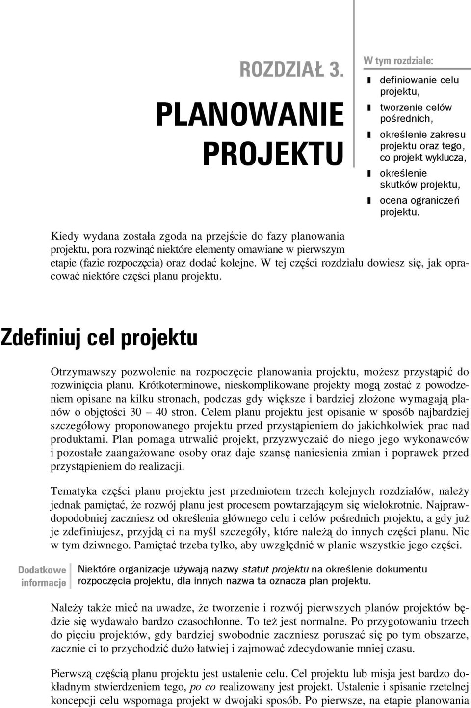 projektu. Kiedy wydana została zgoda na przejście do fazy planowania projektu, pora rozwinąć niektóre elementy omawiane w pierwszym etapie (fazie rozpoczęcia) oraz dodać kolejne.