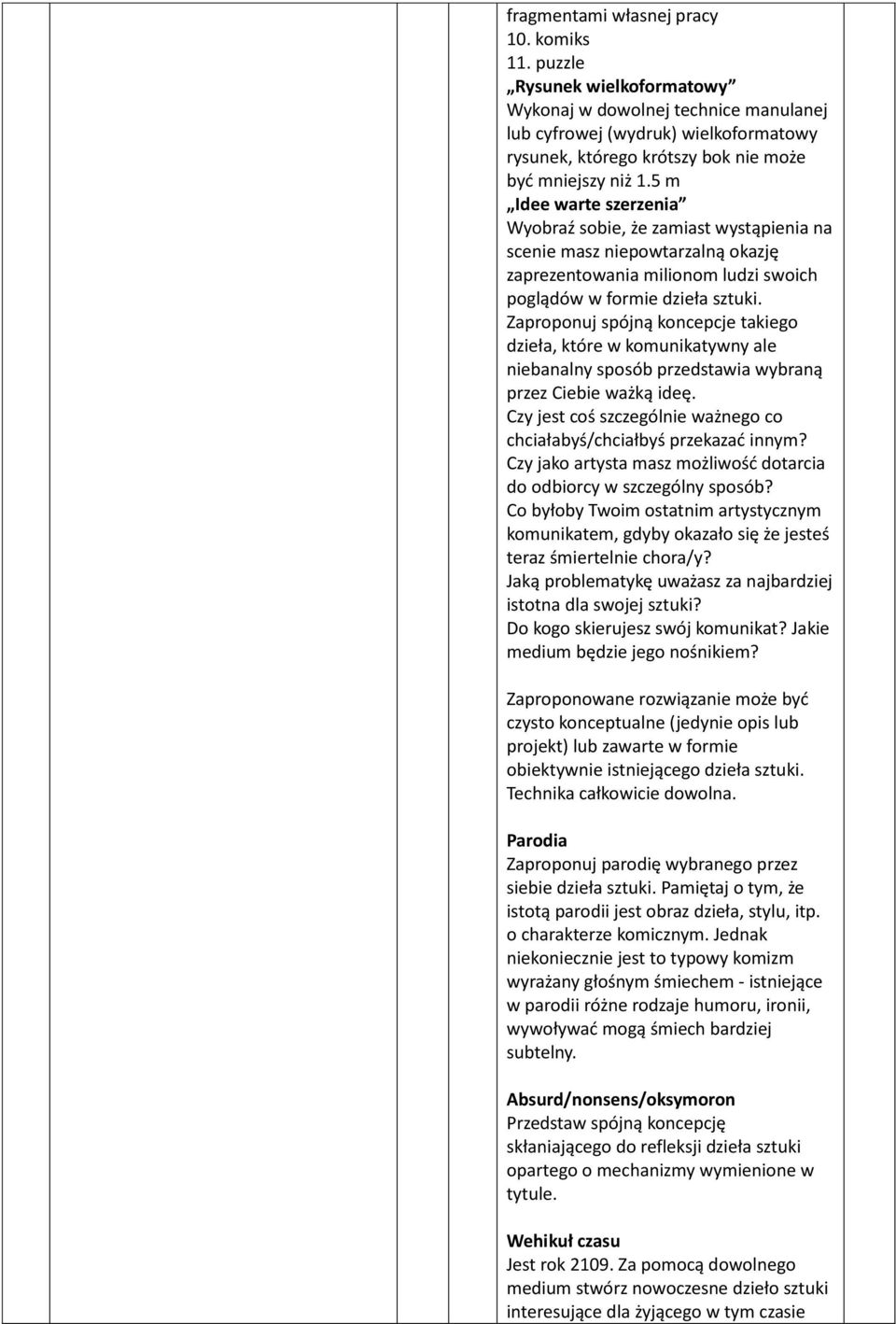 5 m Idee warte szerzenia Wyobraź sobie, że zamiast wystąpienia na scenie masz niepowtarzalną okazję zaprezentowania milionom ludzi swoich poglądów w formie dzieła sztuki.