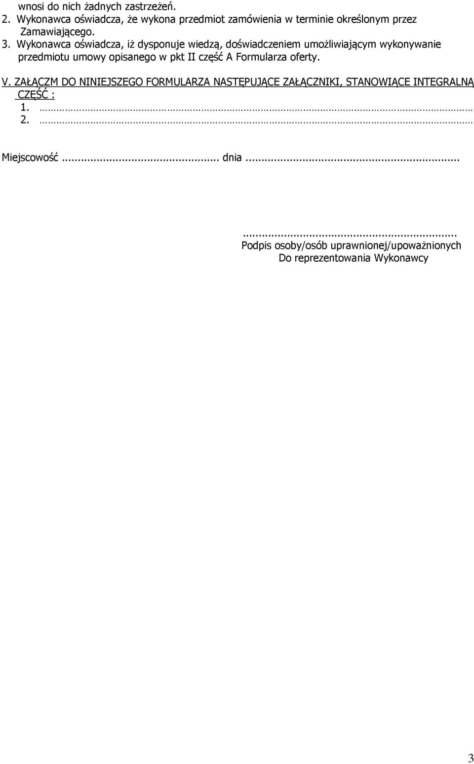 Wykonawca oświadcza, iż dysponuje wiedzą, doświadczeniem umożliwiającym wykonywanie przedmiotu umowy opisanego w pkt II