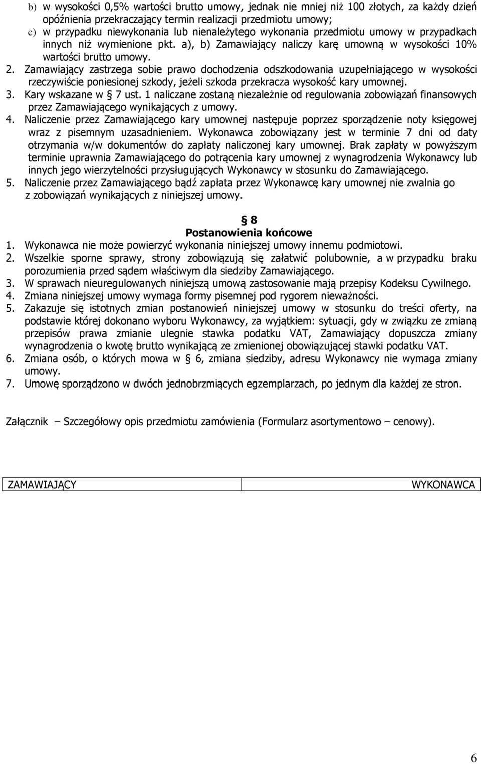 Zamawiający zastrzega sobie prawo dochodzenia odszkodowania uzupełniającego w wysokości rzeczywiście poniesionej szkody, jeżeli szkoda przekracza wysokość kary umownej. 3. Kary wskazane w 7 ust.