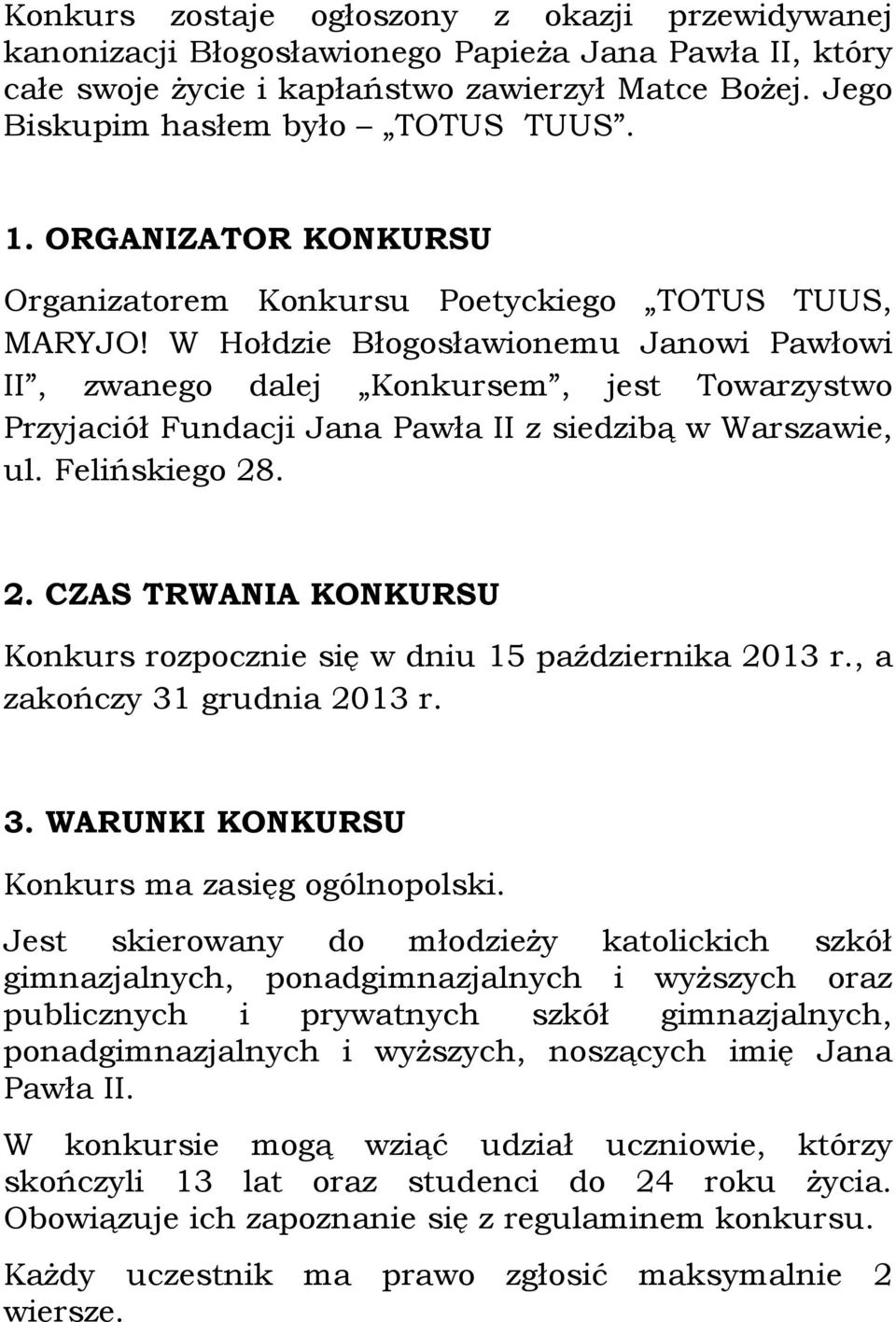 W Hołdzie Błogosławionemu Janowi Pawłowi II, zwanego dalej Konkursem, jest Towarzystwo Przyjaciół Fundacji Jana Pawła II z siedzibą w Warszawie, ul. Felińskiego 28