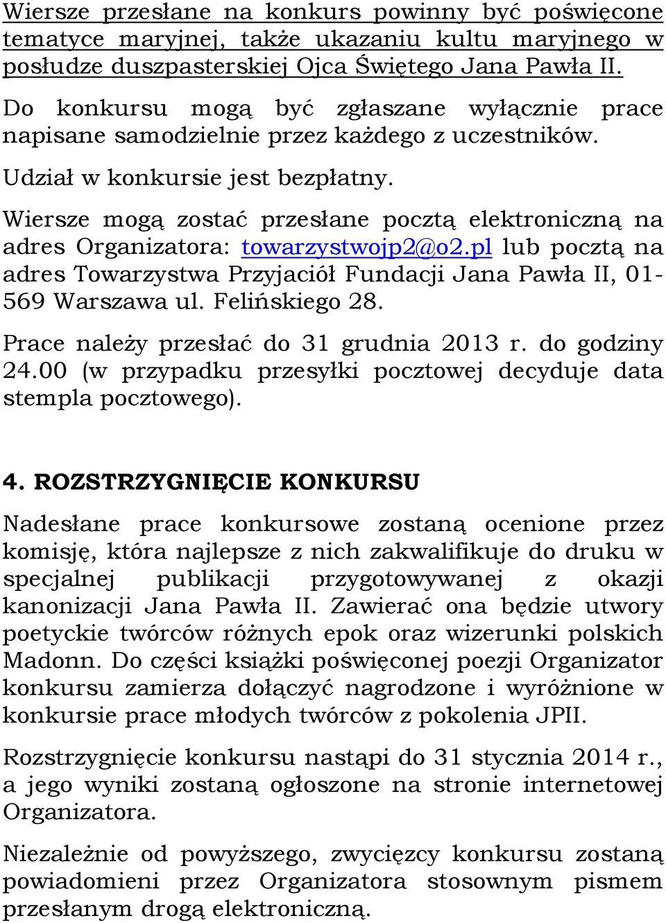 Wiersze mogą zostać przesłane pocztą elektroniczną na adres Organizatora: towarzystwojp2@o2.pl lub pocztą na adres Towarzystwa Przyjaciół Fundacji Jana Pawła II, 01-569 Warszawa ul. Felińskiego 28.