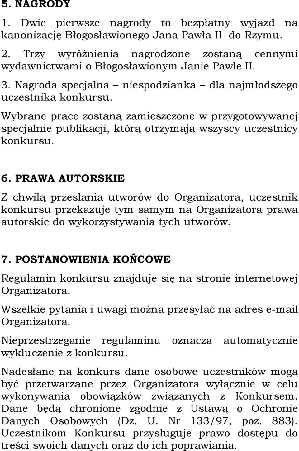 Wybrane prace zostaną zamieszczone w przygotowywanej specjalnie publikacji, którą otrzymają wszyscy uczestnicy konkursu. 6.