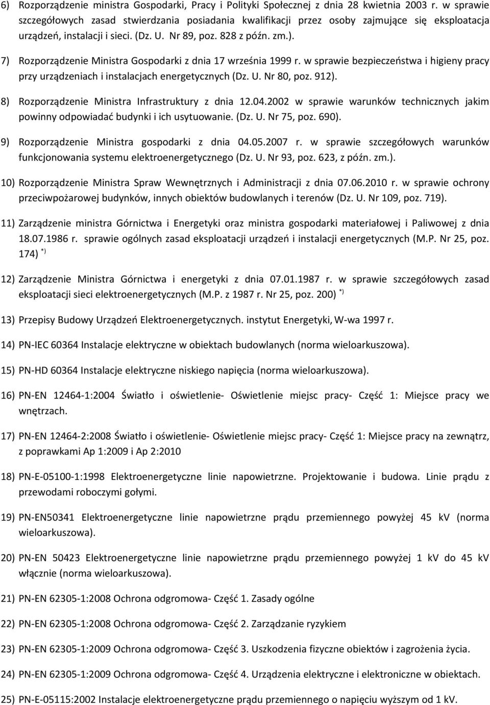 7) Rozporządzenie Ministra Gospodarki z dnia 17 września 1999 r. w sprawie bezpieczeństwa i higieny pracy przy urządzeniach i instalacjach energetycznych (Dz. U. Nr 80, poz. 912).