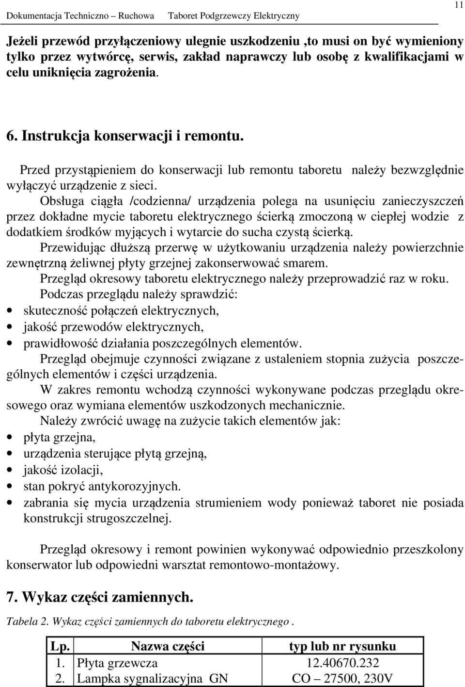 Obsługa ciągła /codzienna/ urządzenia polega na usunięciu zanieczyszczeń przez dokładne mycie taboretu elektrycznego ścierką zmoczoną w ciepłej wodzie z dodatkiem środków myjących i wytarcie do sucha