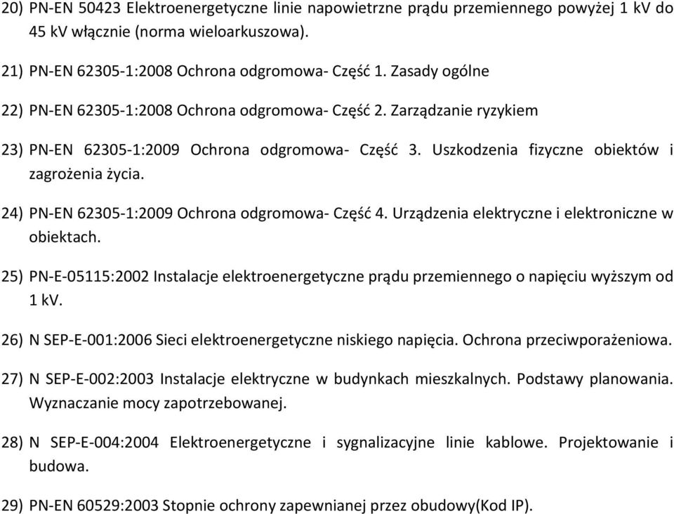 24) PN-EN 62305-1:2009 Ochrona odgromowa- Część 4. Urządzenia elektryczne i elektroniczne w obiektach. 25) PN-E-05115:2002 Instalacje elektroenergetyczne prądu przemiennego o napięciu wyższym od 1 kv.