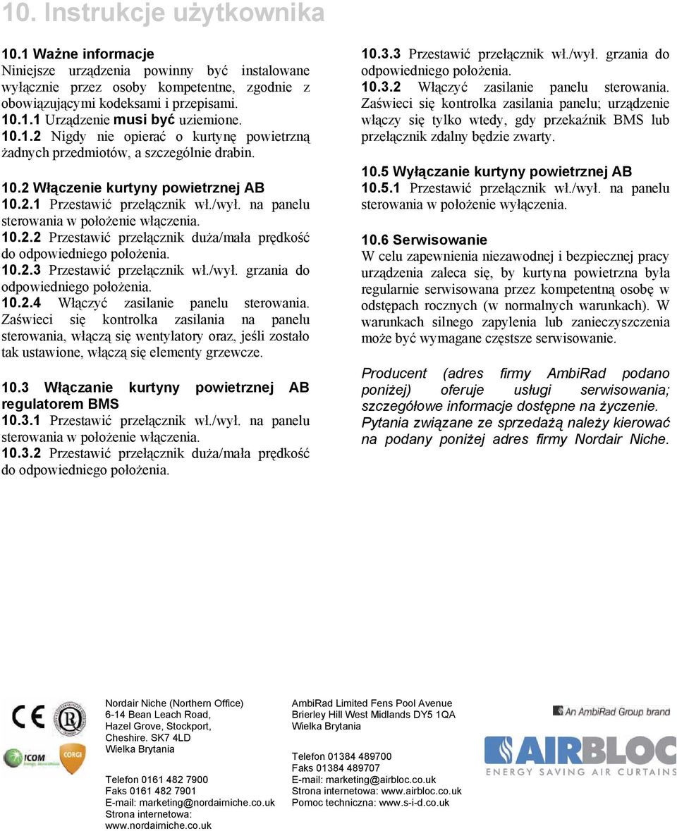 na panelu sterowania w położenie włączenia. 10.2.2 Przestawić przełącznik duża/mała prędkość do odpowiedniego położenia. 10.2.3 Przestawić przełącznik wł./wył. grzania do odpowiedniego położenia. 10.2.4 Włączyć zasilanie panelu sterowania.