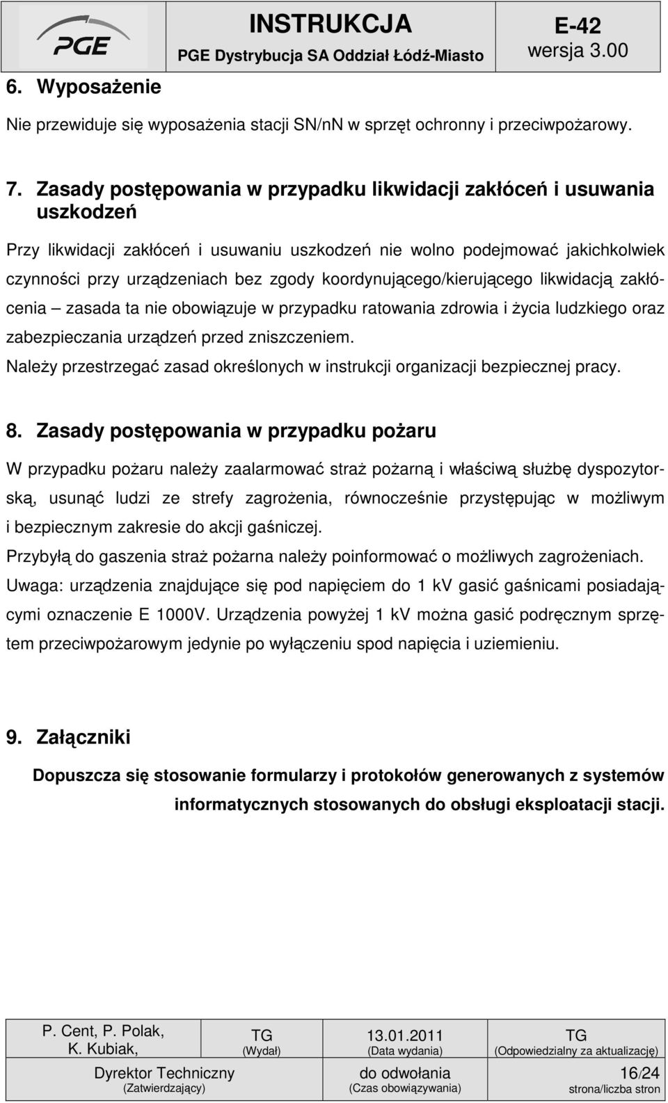 koordynującego/kierującego likwidacją zakłócenia zasada ta nie obowiązuje w przypadku ratowania zdrowia i życia ludzkiego oraz zabezpieczania urządzeń przed zniszczeniem.