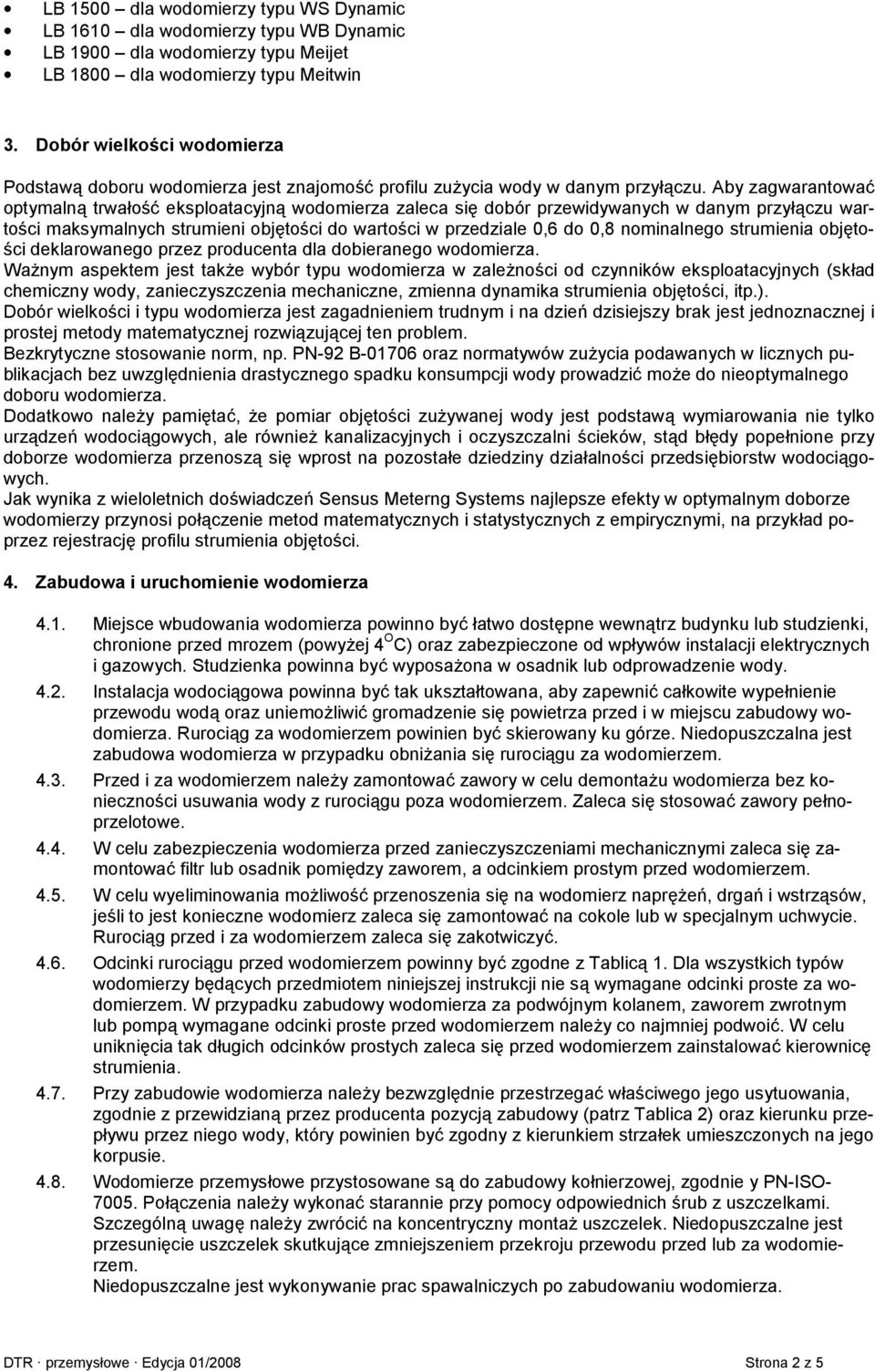 Aby zagwarantowa7 optymaln' trwao"7 eksploatacyjn' wodomierza zaleca si( dobór przewidywanych w danym przy'czu warto"ci maksymalnych strumieni obj(to"ci do warto"ci w przedziale 0,6 do 0,8