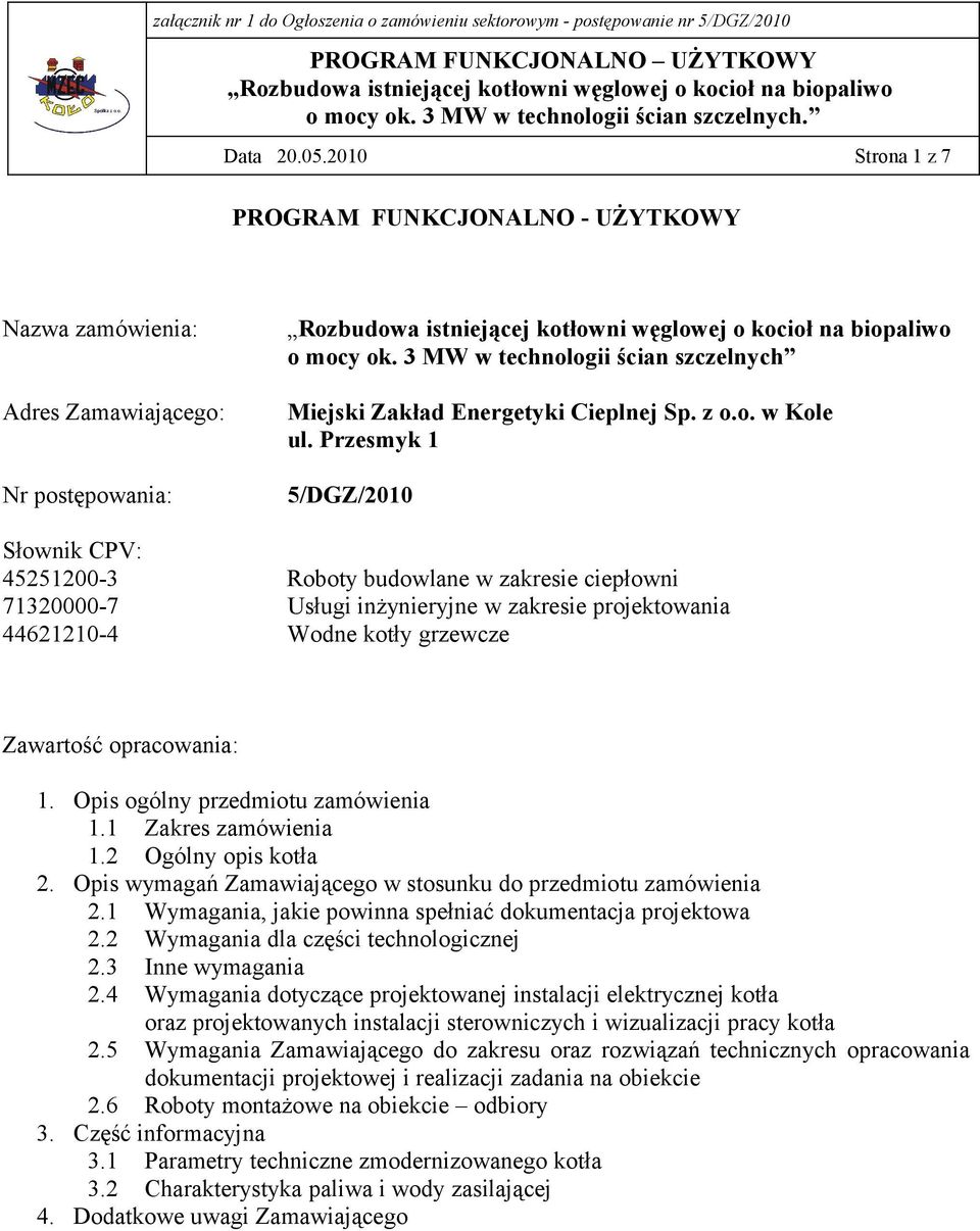 Przesmyk 1 5/DGZ/2010 Słownik CPV: 45251200-3 Roboty budowlane w zakresie ciepłowni 71320000-7 Usługi inżynieryjne w zakresie projektowania 44621210-4 Wodne kotły grzewcze Zawartość opracowania: 1.