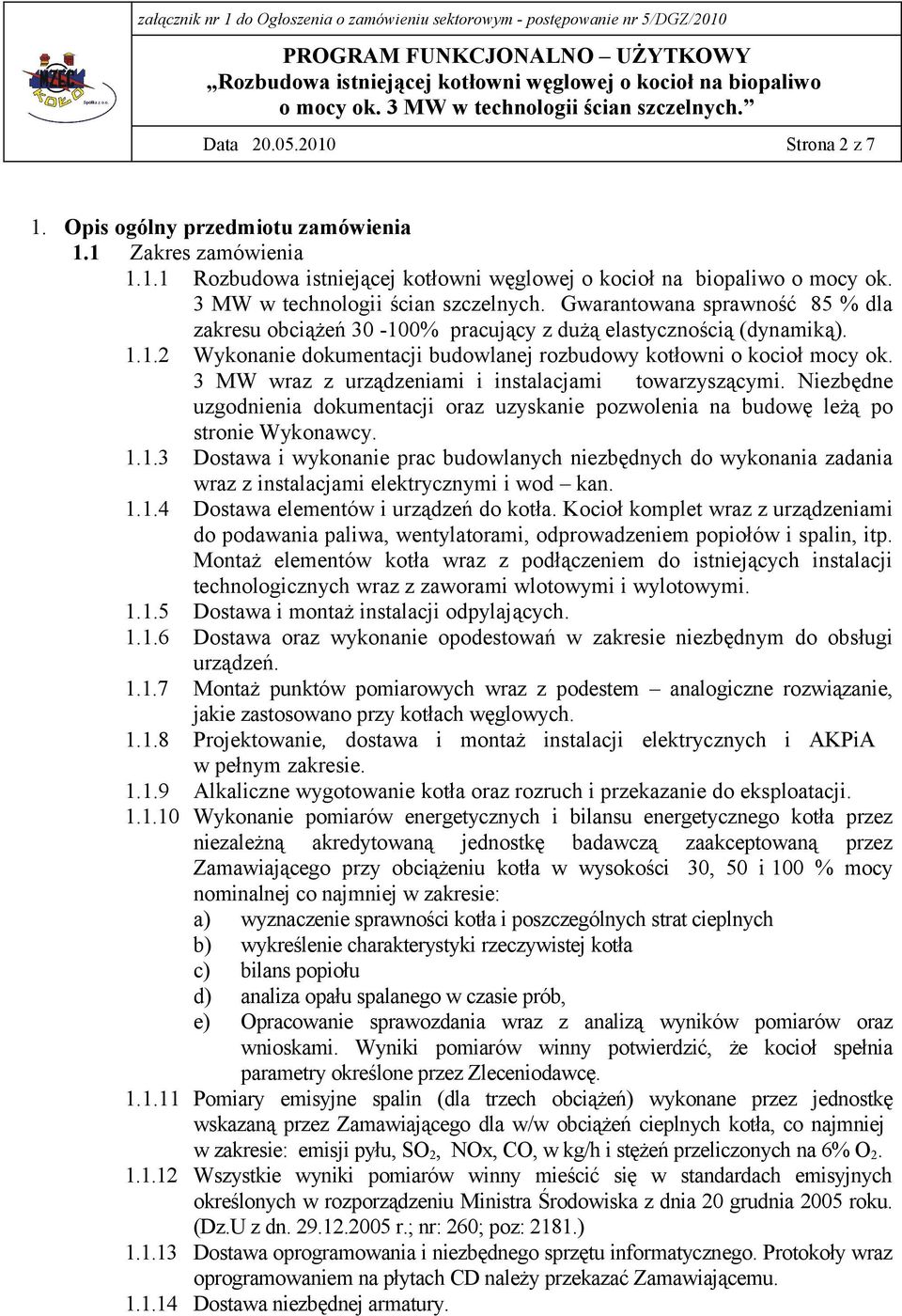 3 MW wraz z urządzeniami i instalacjami towarzyszącymi. Niezbędne uzgodnienia dokumentacji oraz uzyskanie pozwolenia na budowę leżą po stronie Wykonawcy. 1.