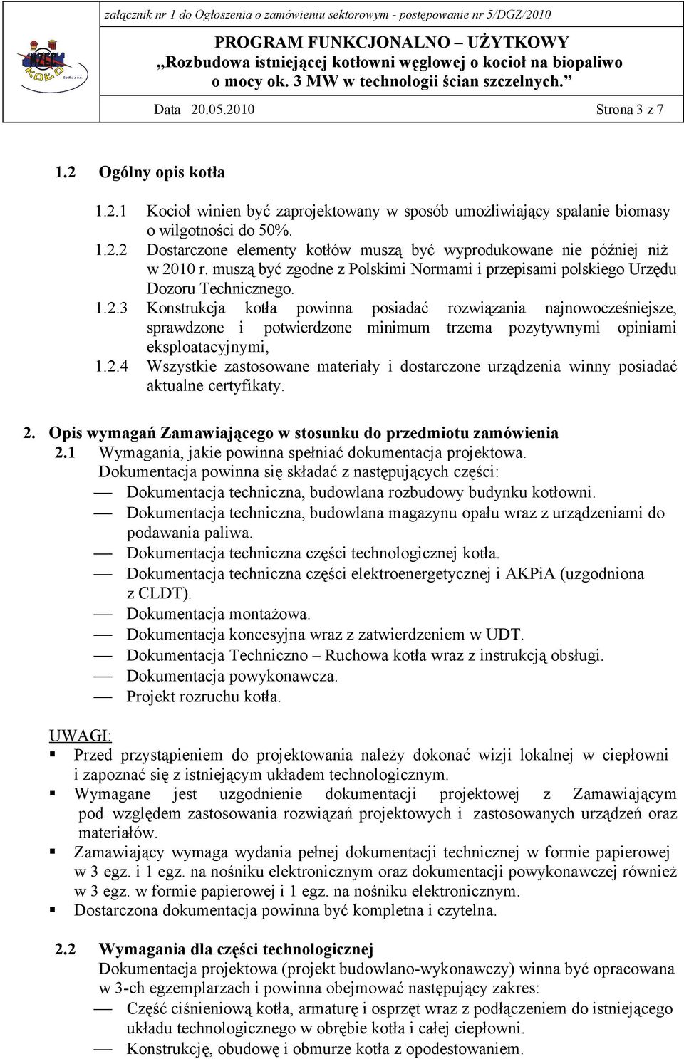 3 Konstrukcja kotła powinna posiadać rozwiązania najnowocześniejsze, sprawdzone i potwierdzone minimum trzema pozytywnymi opiniami eksploatacyjnymi, 1.2.