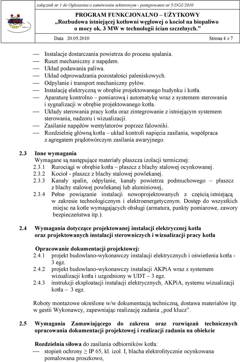 Aparaturę kontrolno pomiarową i automatykę wraz z systemem sterowania i sygnalizacji w obrębie projektowanego kotła.