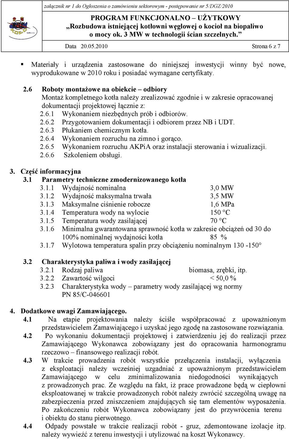 2.6.6 Szkoleniem obsługi. 3. Część informacyjna 3.1 Parametry techniczne zmodernizowanego kotła 3.1.1 Wydajność nominalna 3,0 MW 3.1.2 Wydajność maksymalna trwała 3,5 MW 3.1.3 Maksymalne ciśnienie robocze 1,6 MPa 3.