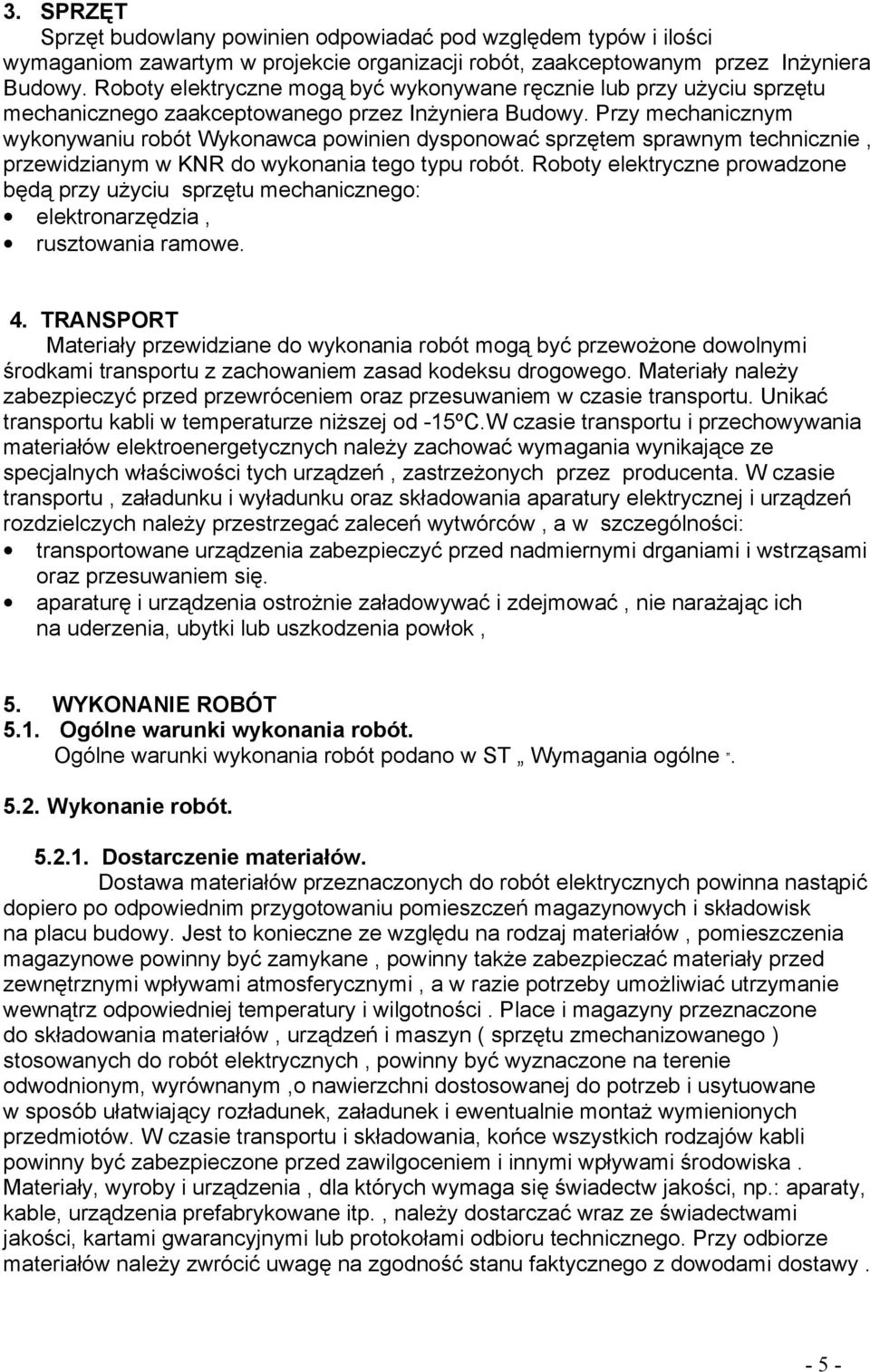 Przy mechanicznym wykonywaniu robót Wykonawca powinien dysponować sprzętem sprawnym technicznie, przewidzianym w KNR do wykonania tego typu robót.