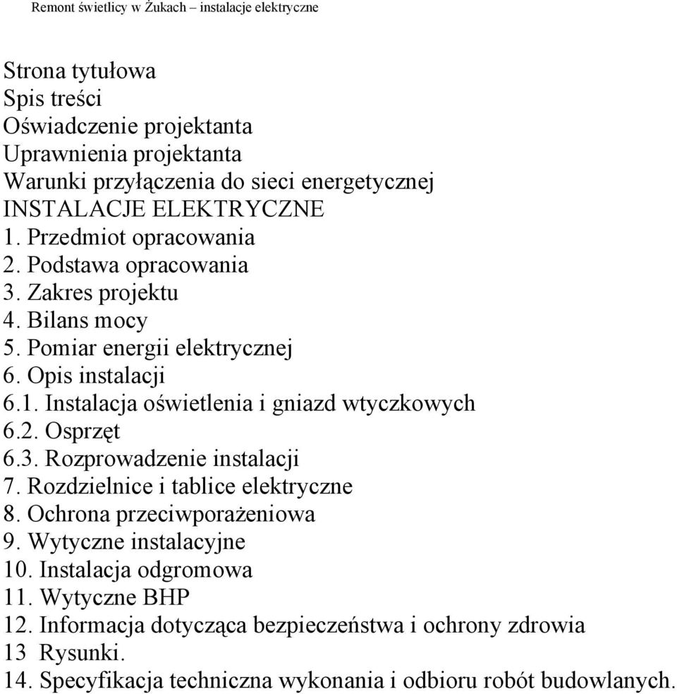 2. Osprzęt 6.3. Rozprowadzenie instalacji 7. Rozdzielnice i tablice elektryczne 8. Ochrona przeciwporażeniowa 9. Wytyczne instalacyjne 10. Instalacja odgromowa 11.