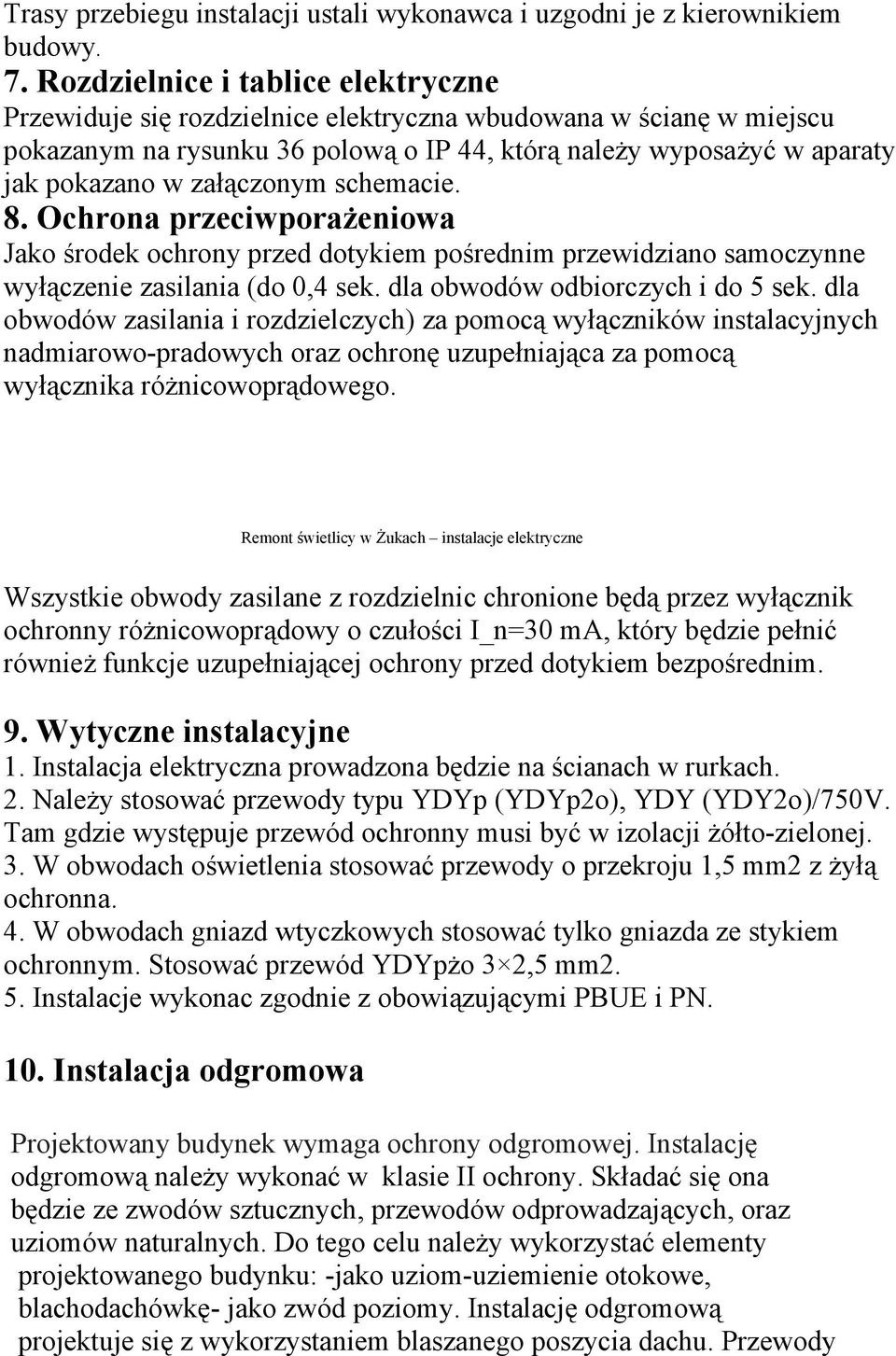 załączonym schemacie. 8. Ochrona przeciwporażeniowa Jako środek ochrony przed dotykiem pośrednim przewidziano samoczynne wyłączenie zasilania (do 0,4 sek. dla obwodów odbiorczych i do 5 sek.