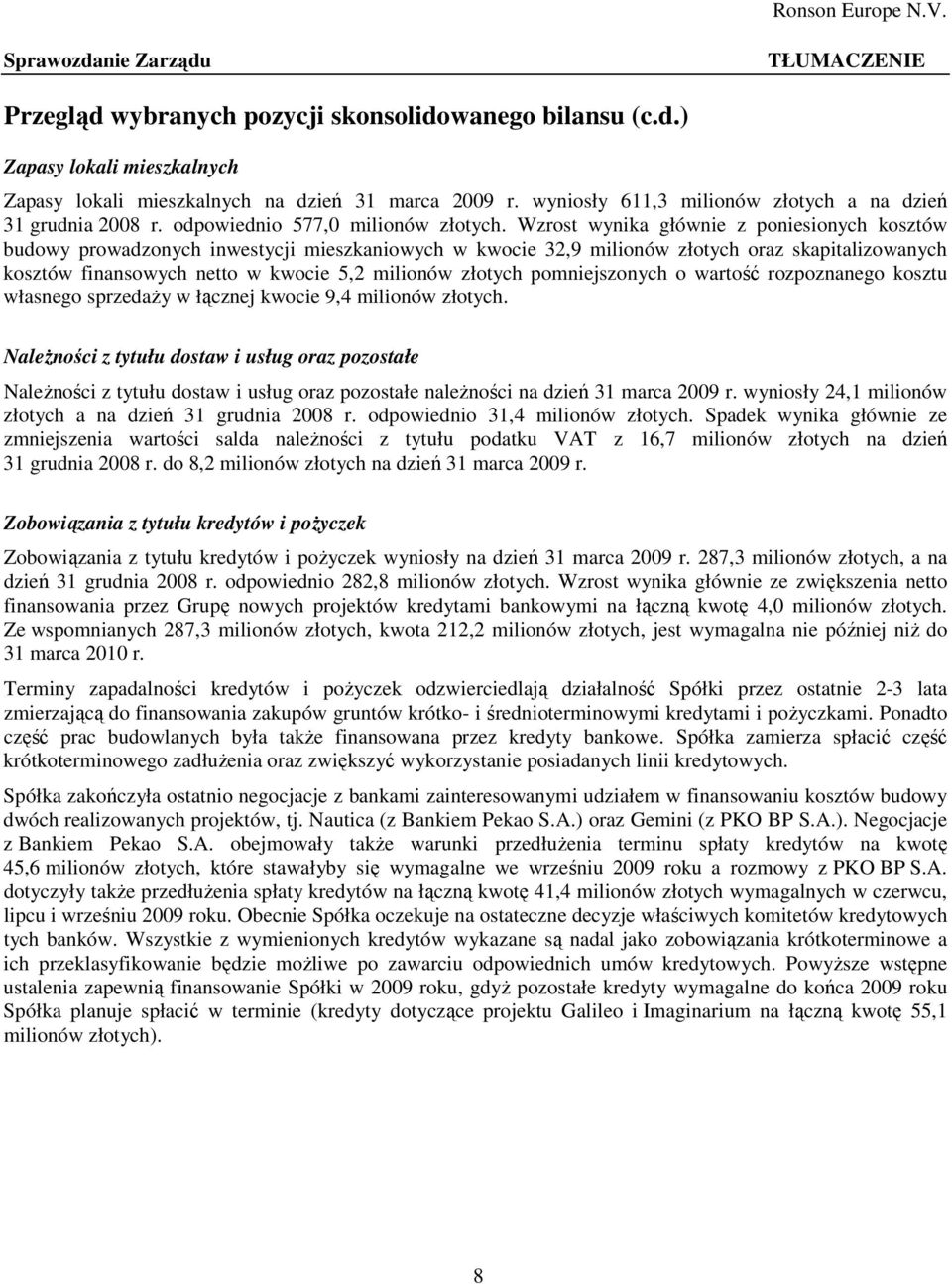 Wzrost wynika głównie z poniesionych kosztów budowy prowadzonych inwestycji mieszkaniowych w kwocie 32,9 milionów złotych oraz skapitalizowanych kosztów finansowych netto w kwocie 5,2 milionów
