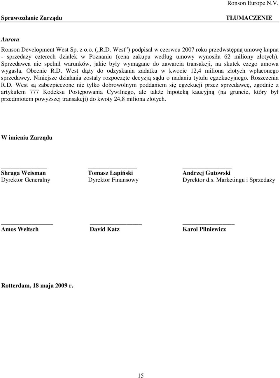 West dąŝy do odzyskania zadatku w kwocie 12,4 miliona złotych wpłaconego sprzedawcy. Niniejsze działania zostały rozpoczęte decyzją sądu o nadaniu tytułu egzekucyjnego. Roszczenia R.D.