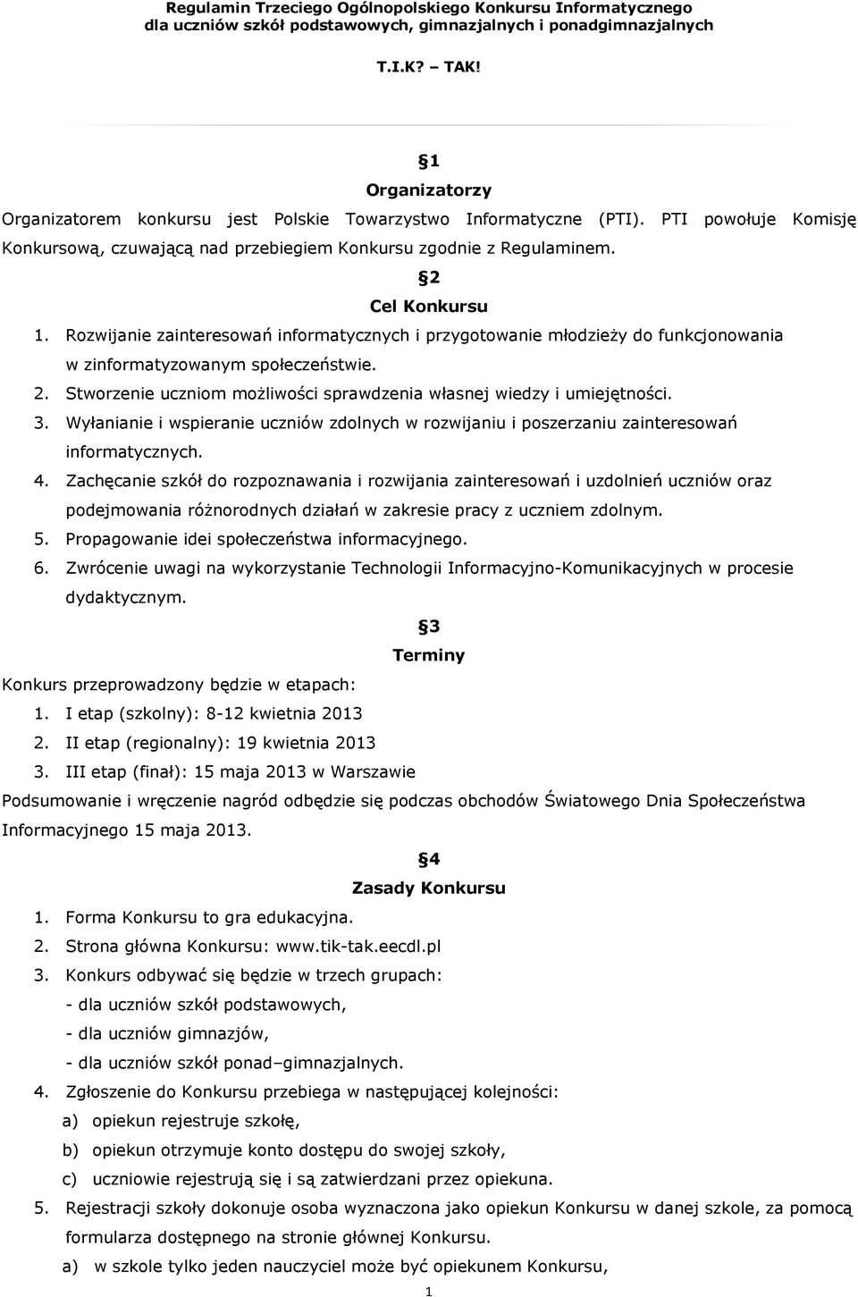 Rozwijanie zainteresowań informatycznych i przygotowanie młodzieŝy do funkcjonowania w zinformatyzowanym społeczeństwie. 2. Stworzenie uczniom moŝliwości sprawdzenia własnej wiedzy i umiejętności. 3.