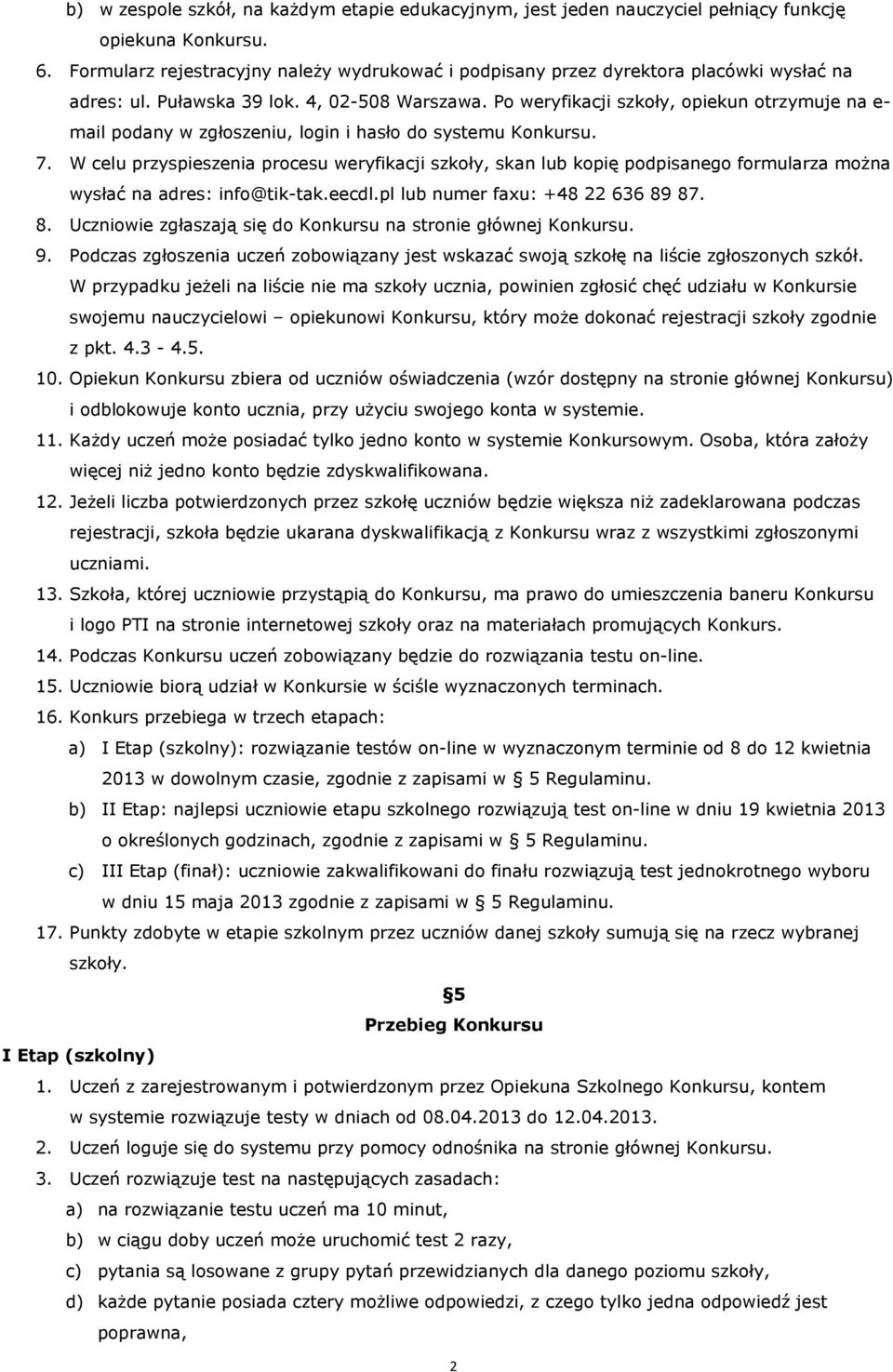 Po weryfikacji szkoły, opiekun otrzymuje na e- mail podany w zgłoszeniu, login i hasło do systemu Konkursu. 7.