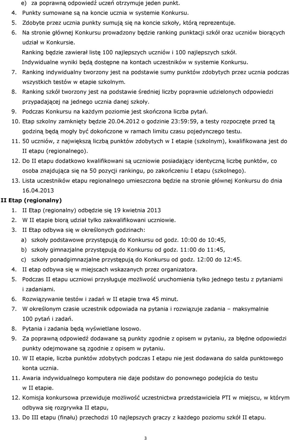 Indywidualne wyniki będą dostępne na kontach uczestników w systemie Konkursu. 7.