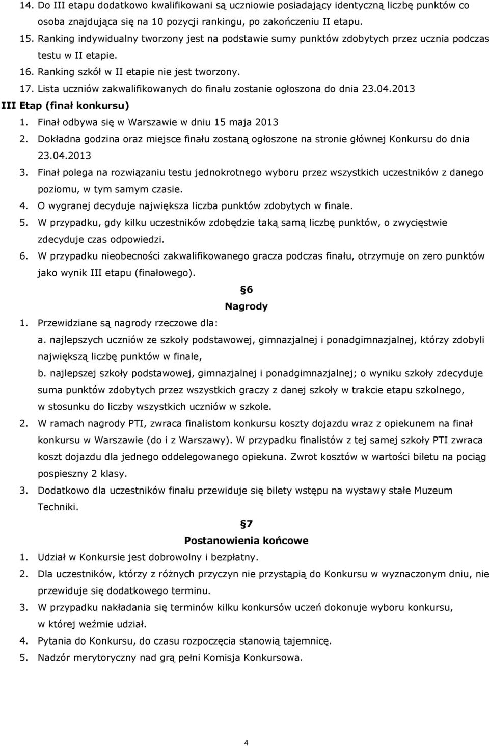 Lista uczniów zakwalifikowanych do finału zostanie ogłoszona do dnia 23.04.2013 III Etap (finał konkursu) 1. Finał odbywa się w Warszawie w dniu 15 maja 2013 2.