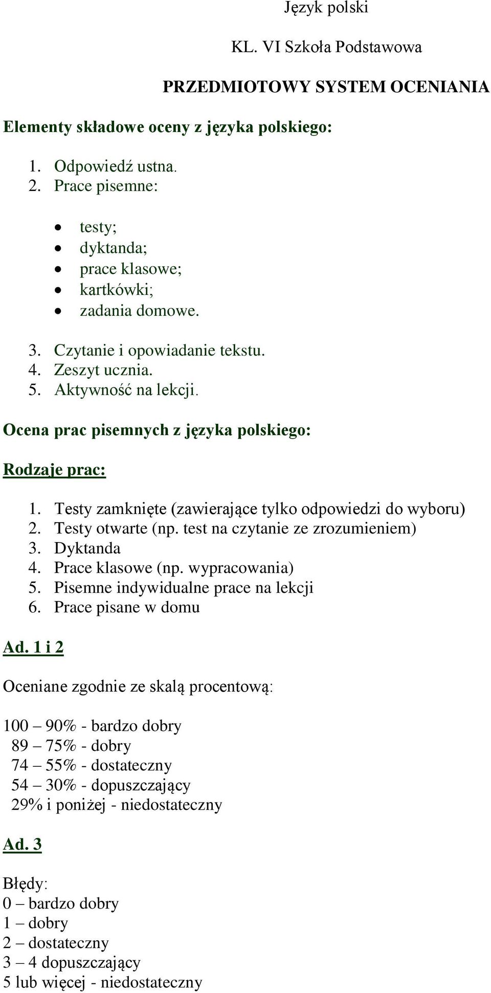 Ocena prac pisemnych z języka polskiego: Rodzaje prac: 1. Testy zamknięte (zawierające tylko odpowiedzi do wyboru) 2. Testy otwarte (np. test na czytanie ze zrozumieniem) 3. Dyktanda 4.